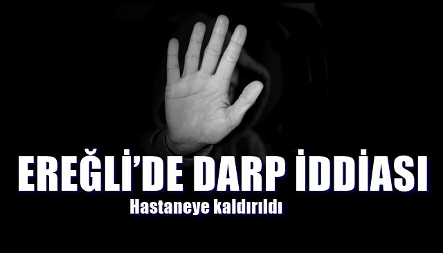 EREĞLİ´DE DARP İDDİASI!