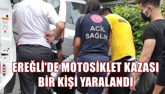 EREĞLİ´DE MOTOSİKLET KAZASI BİR KİŞİ YARALANDI