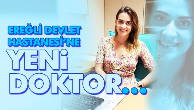 EREĞLİ DEVLET HASTANESİ’NE YENİ DOKTOR…