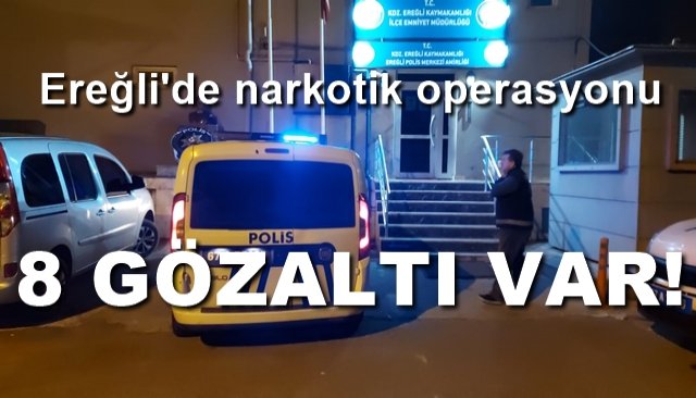 Ereğli Narkotik ekiplerinden operasyon… 8 GÖZALTI