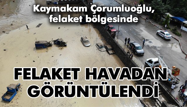 FELAKET HAVADAN GÖRÜNTÜLENDİ