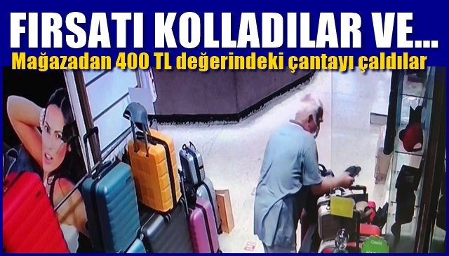 FIRSATI KOLLADILAR VE… 3 kişi mağazadan 400 TL değerindeki deri çantayı çaldı