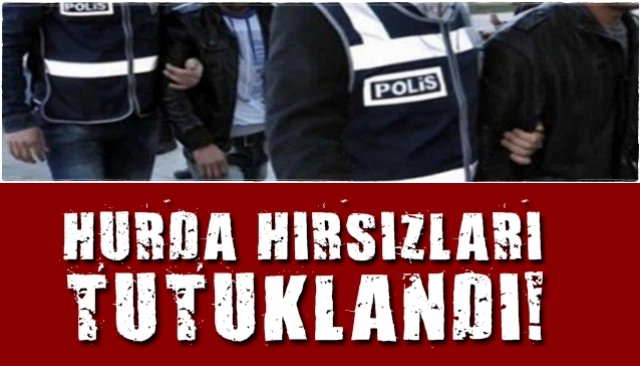 HURDA HIRSIZLARI TUTUKLANDI