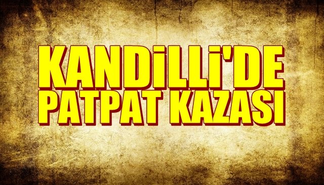 KANDİLLİ´DE PATPAT KAZASI