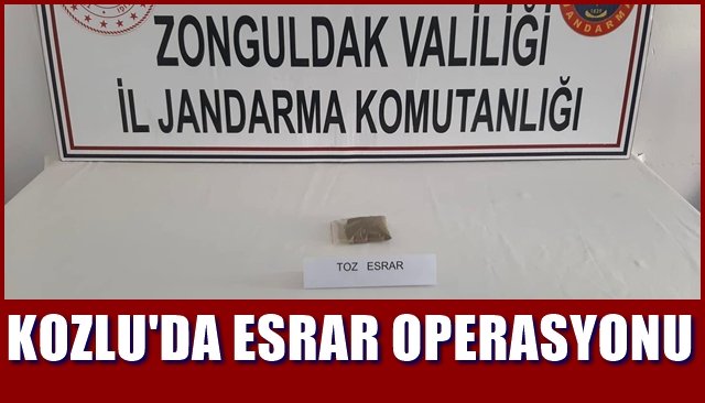 KOZLU’DA ESRAR OPERASYONU