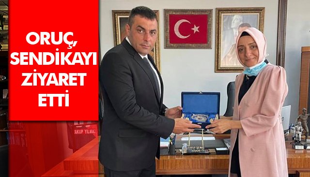 ORUÇ, SENDİKAYI ZİYARET ETTİ