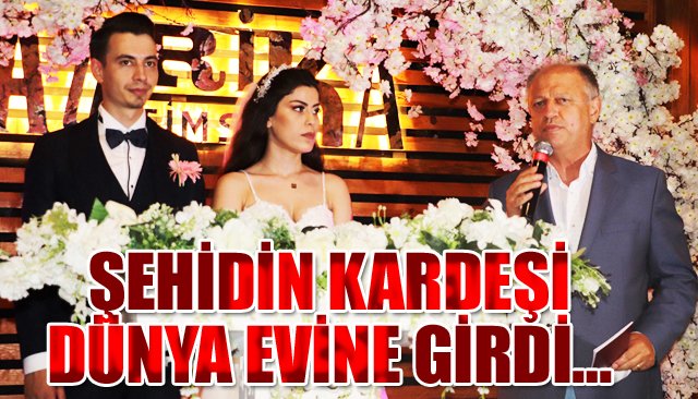 ŞEHİDİN KARDEŞİ, DÜNYA EVİNE GİRDİ…