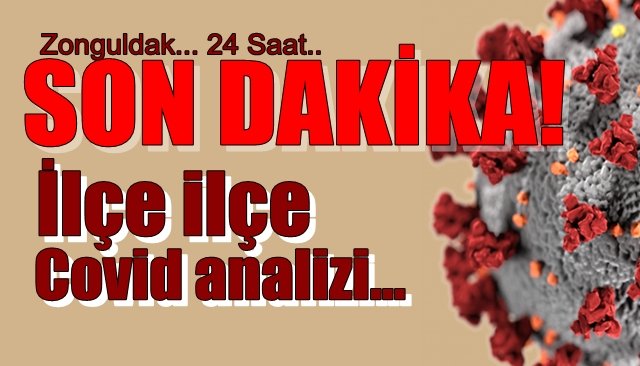 SON DAKİKA! İLÇE İLÇE COVİD DURUM ANALİZİ…