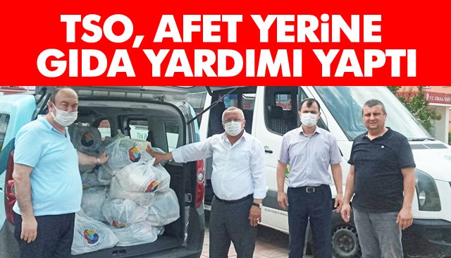 TSO, AFET YERİNE GIDA YARDIMI YAPTI 
