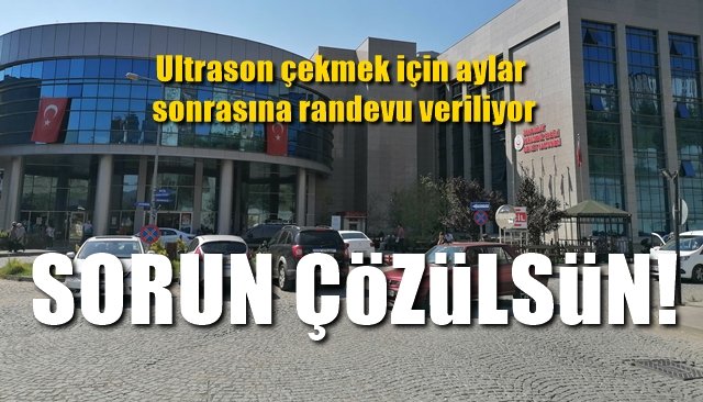 Ultrason çekmek için aylar sonrasına randevu veriliyor