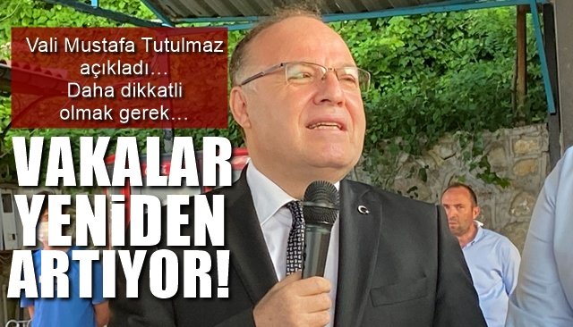 Vali Mustafa Tutulmaz açıkladı… Daha dikkatli olmak gerek… VAKALAR YENİDEN ARTIYOR