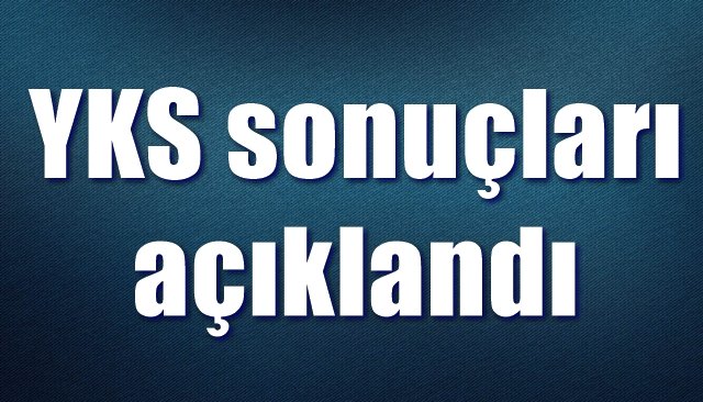  YKS sonuçları açıklandı