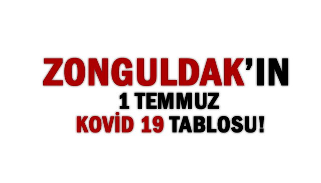 ZONGULDAK’IN 1 TEMMUZ KOVİD 19 TABLOSU!