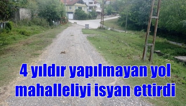 4 yıldır yapılmayan yol mahalleliyi isyan ettirdi