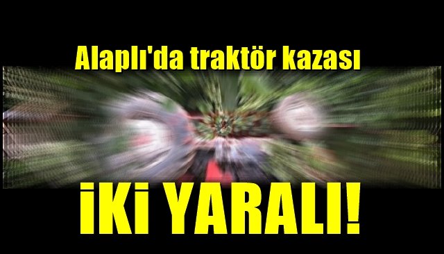 Alaplı’da traktör kazası… 2 Yaralı