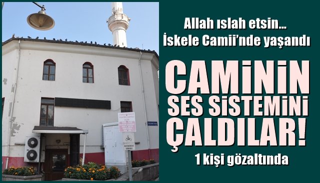 Allah ıslah etsin… İskele Camii’nde yaşandı… CAMİNİN SES SİSTEMİNİ ÇALDILAR