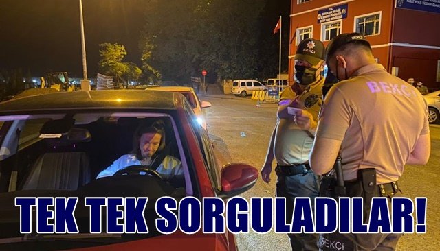  Araçları tek tek durdurup sorguladılar