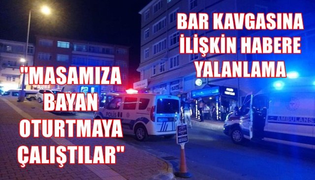 BAR KAVGASINA İLİŞKİN HABERE YALANLAMA