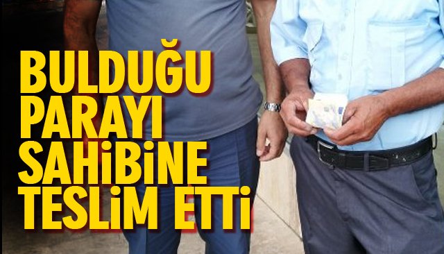 BULDUĞU PARAYI SAHİBİNE TESLİM ETTİ