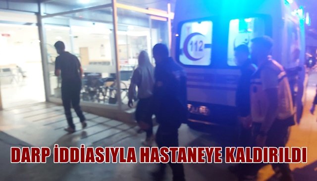 DARP İDDİASIYLA HASTANEYE KALDIRILDI