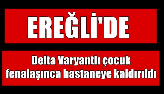 Delta Varyantlı çocuk fenalaşınca hastaneye kaldırıldı