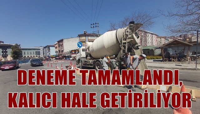 DENEME TAMAMLANDI, KALICI HALE GETİRİLİYOR