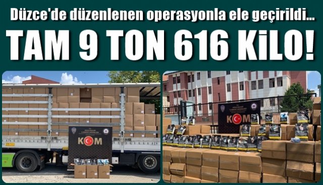 Düzce´de düzenlenen operasyonla ele geçirildi… TAM 9 TON 616 KİLO! 