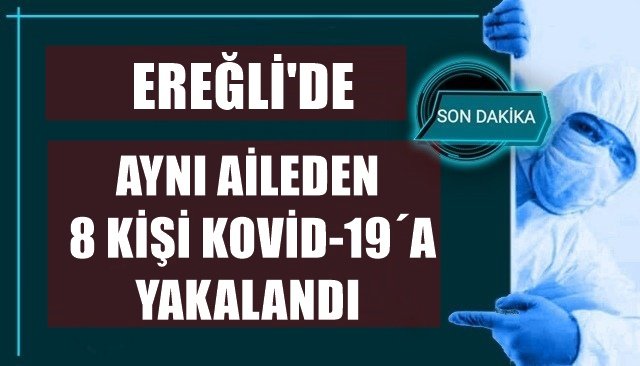 Ereğli´de aynı aileden 8 kişi KOVİD-19´a yakalandı