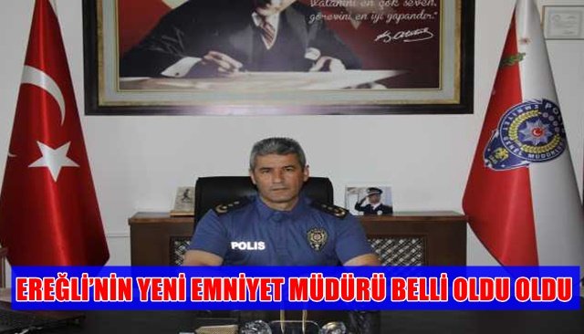 EREĞLİ’NİN YENİ EMNİYET MÜDÜRÜ HASAN ÜNLÜ OLDU