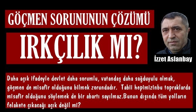 GÖÇMEN SORUNUNUN ÇÖZÜMÜ IRKÇILIK MI?