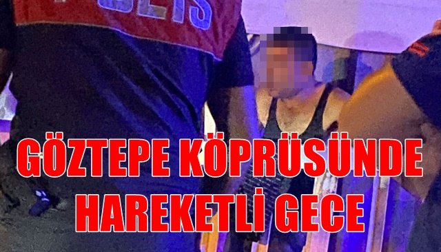 GÖZTEPE KÖPRÜSÜNDE HAREKETLİ GECE