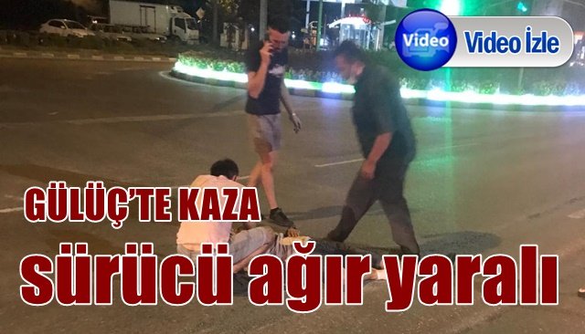 GÜLÜÇ’TE KAZA... MOTOSİKLET SÜRÜCÜSÜ AĞIR YARALANDI