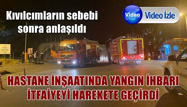  Hastane inşaatında yangın ihbarı yapıldı…Gerçek olay yerine gelince anlaşıldı.