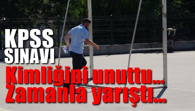 KPSS sınavında kimliğini unutan genç zamanla yarıştı…