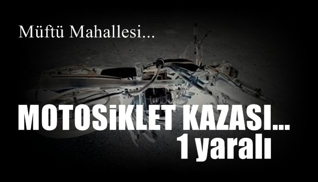 Müftü Mahallesi´nde motosiklet kazası...