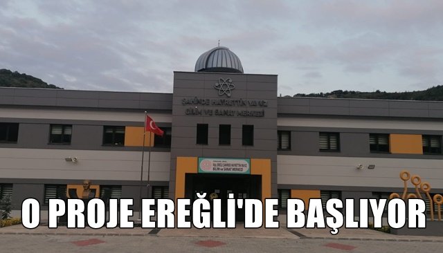 O PROJE EREĞLİ´DE BAŞLIYOR