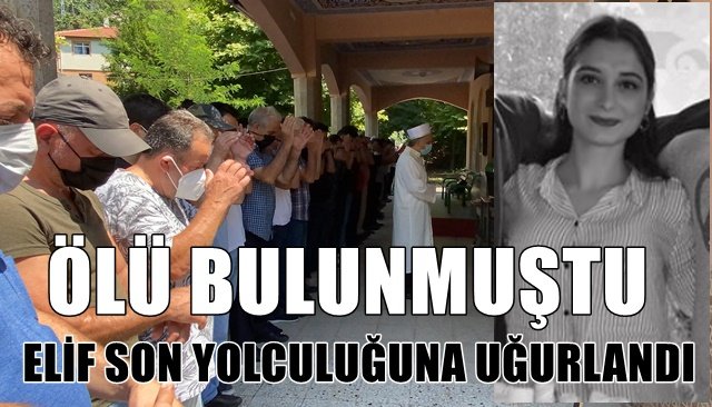 Ölü bulunan üniversiteli Elif son yolculuğuna uğurlandı