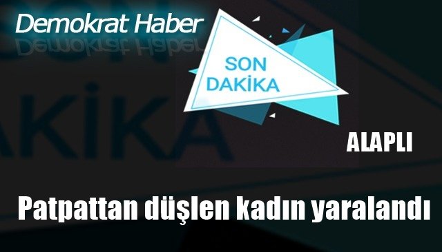 Patpattan düşlen kadın yaralandı