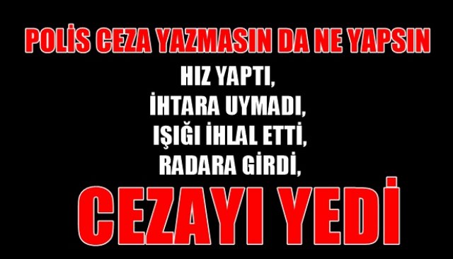 POLİS CEZA YAZMASIN DA NE YAPSIN