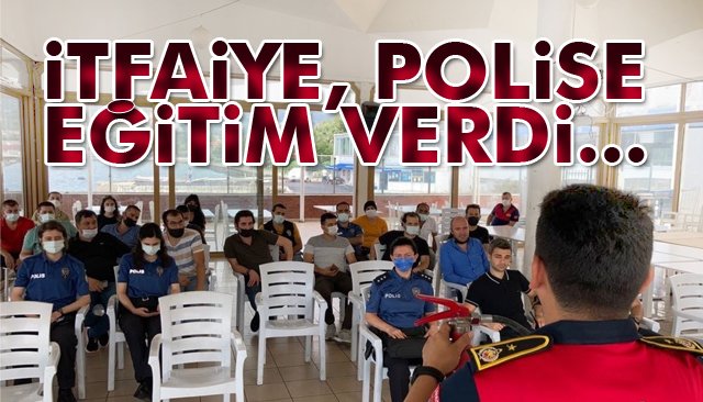 POLİSLERE YANGIN EĞİTİMİ VERİLDİ 