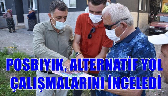 POSBIYIK, ALTERNATİF YOL ÇALIŞMALARINI İNCELEDİ