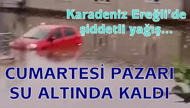 ŞİDDETLİ YAĞIŞ EREĞLİ´DE SU BASKINLARINA YOL AÇTI