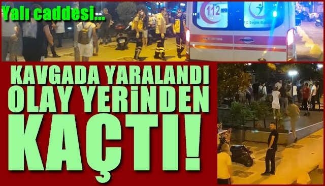 Yalı Caddesi… Kavgada yaralandı, olay yerinden kaçtı