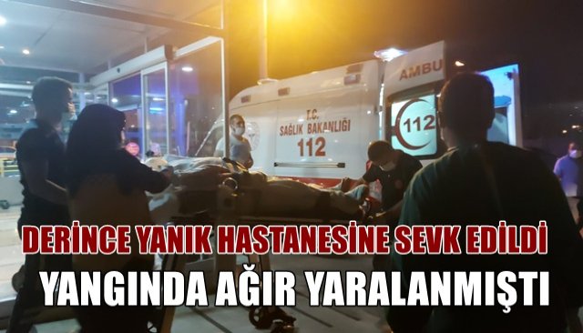 YANGINDA YARALANAN VATANDAŞ DERİNCE YANIK HASTANESİNE SEVK EDİLDİ