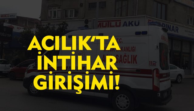 ACILIK’TA İNTİHAR GİRİŞİMİ!