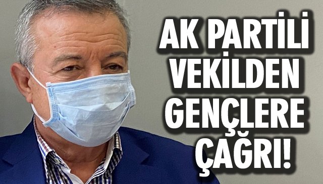 AK PARTİLİ VEKİLDEN GENÇLERE ÇAĞRI!