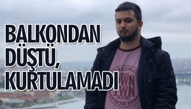 BALKONDAN DÜŞTÜ, KURTULAMADI