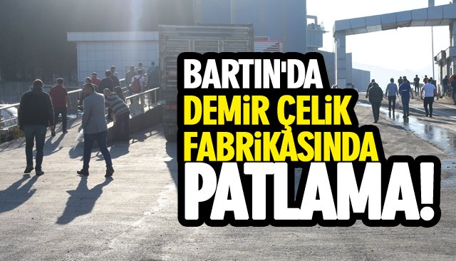 BARTIN´DA DEMİR ÇELİK FABRİKASINDAKİ PATLAMA!