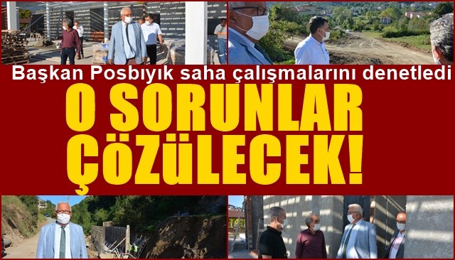 Başkan Posbıyık saha çalışmalarını denetledi... O SORUNLAR ÇÖZÜLECEK