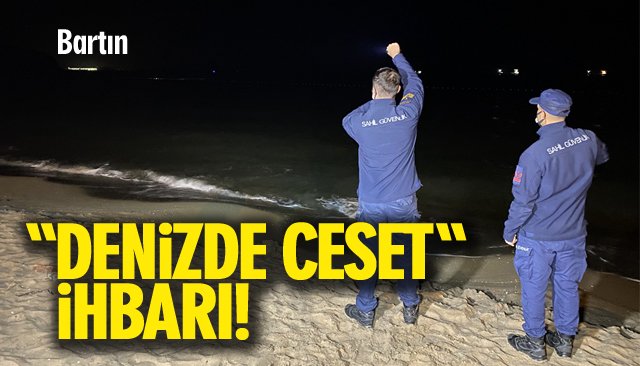 “DENİZDE” CESET İHBARI!